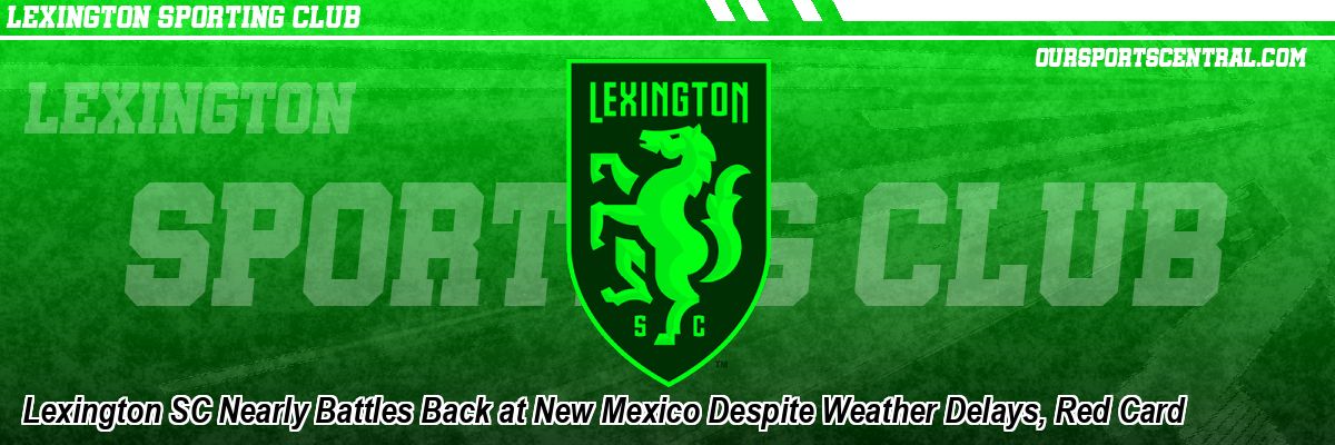 Lexington SC Nearly Battles Back at New Mexico Despite Weather Delays, Red Card