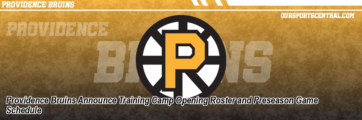 Providence Bruins Announce Training Camp Opening Roster and Preseason Game Schedule