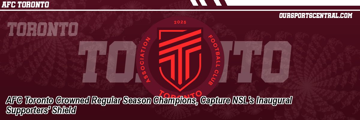 AFC Toronto Crowned Regular Season Champions, Capture NSL's Inaugural Supporters' Shield