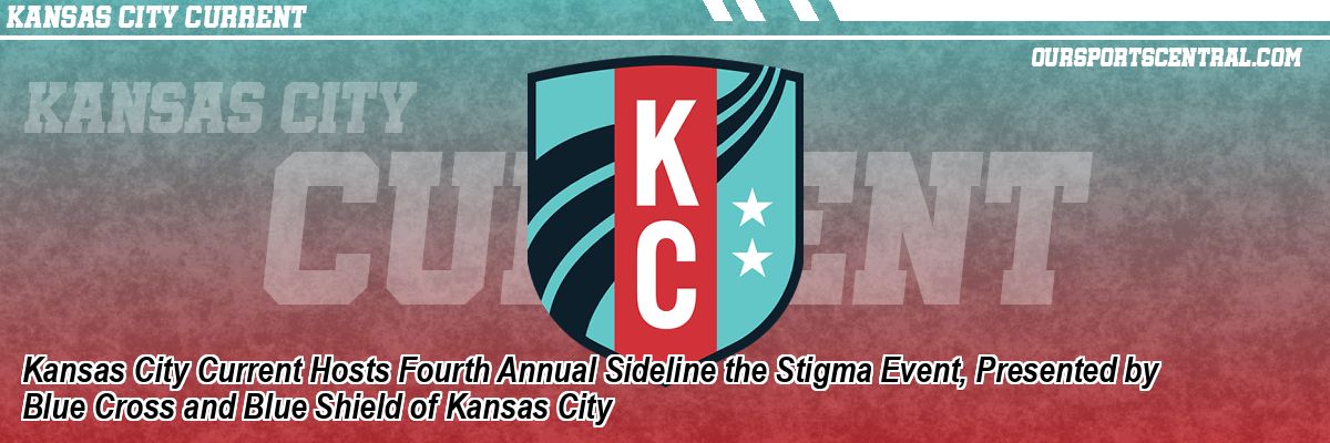 Kansas City Current Hosts Fourth Annual Sideline the Stigma Event, Presented by Blue Cross and Blue Shield of Kansas City