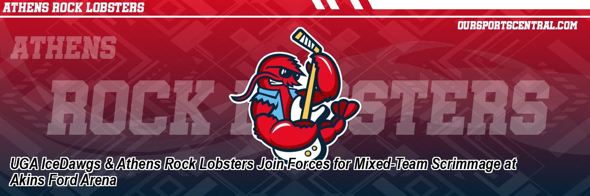 UGA IceDawgs & Athens Rock Lobsters Join Forces for Mixed-Team Scrimmage at Akins Ford Arena
