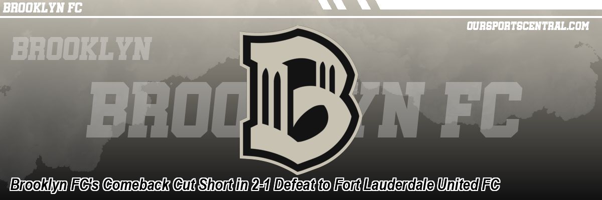 Brooklyn FC's Comeback Cut Short in 2-1 Defeat to Fort Lauderdale United FC