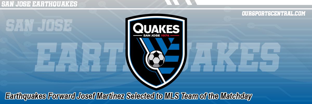 Earthquakes Forward Josef Martínez Selected to MLS Team of the Matchday