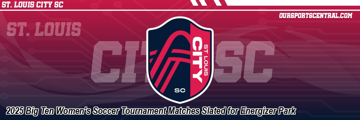 2025 Big Ten Women's Soccer Tournament Matches Slated for Energizer Park