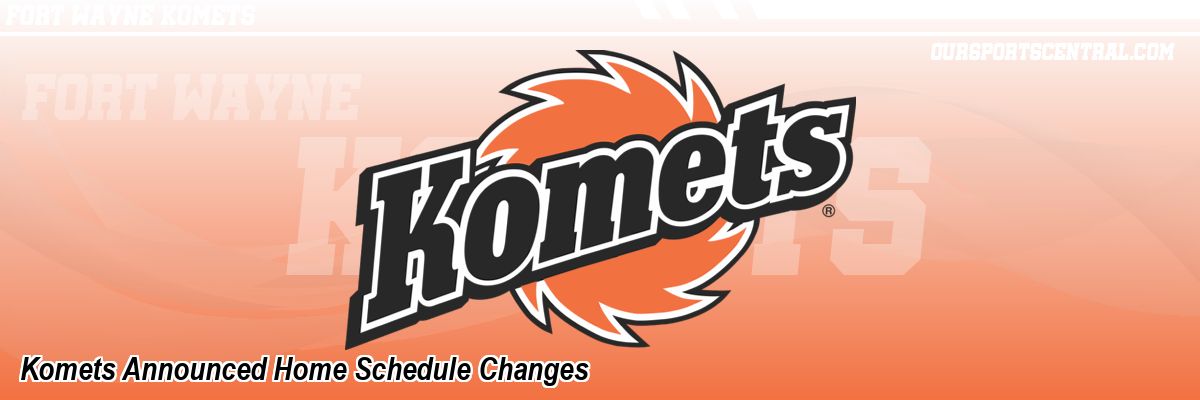 Komets Announced Home Schedule Changes