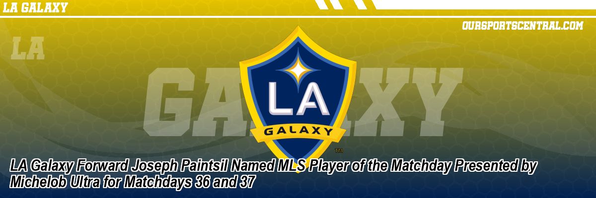 LA Galaxy Forward Joseph Paintsil Named MLS Player of the Matchday Presented by Michelob Ultra for Matchdays 36 and 37