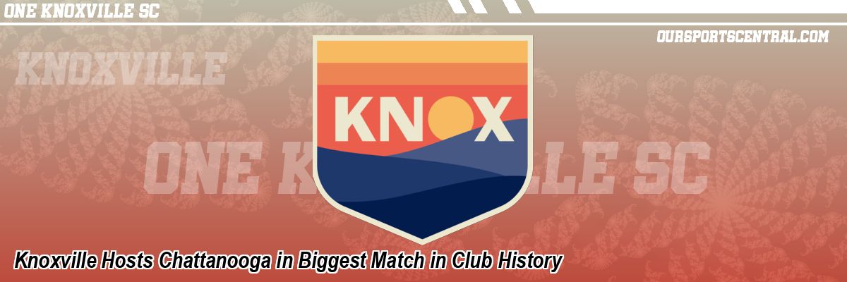 Knoxville Hosts Chattanooga in Biggest Match in Club History