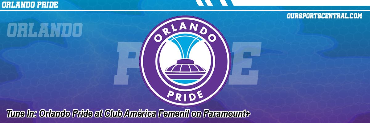 Tune In: Orlando Pride at Club América Femenil on Paramount+