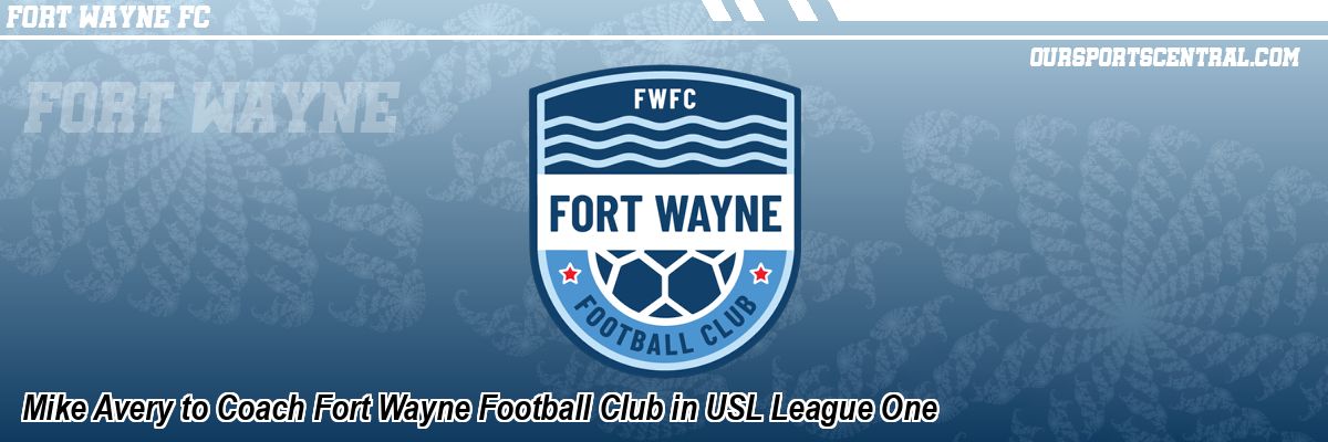 Mike Avery to Coach Fort Wayne Football Club in USL League One