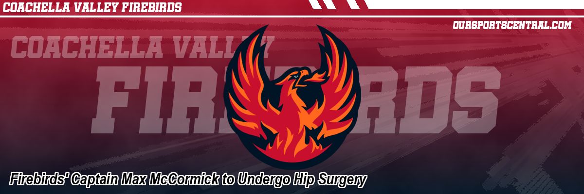 Firebirds' Captain Max McCormick to Undergo Hip Surgery