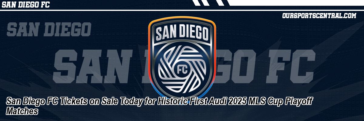 San Diego FC Tickets on Sale Today for Historic First Audi 2025 MLS Cup Playoff Matches