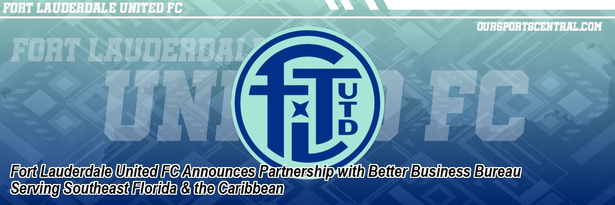 Fort Lauderdale United FC Announces Partnership with Better Business Bureau Serving Southeast Florida & the Caribbean