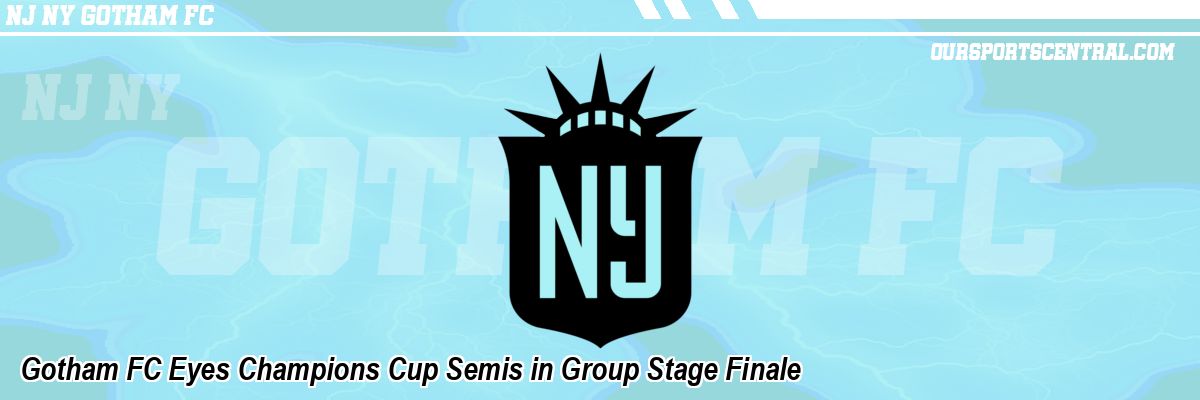 Gotham FC Eyes Champions Cup Semis in Group Stage Finale