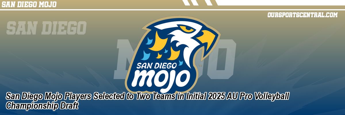 San Diego Mojo Players Selected to Two Teams in Initial 2025 AU Pro Volleyball Championship Draft