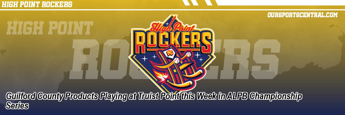 Guilford County Products Playing at Truist Point this Week in ALPB Championship Series
