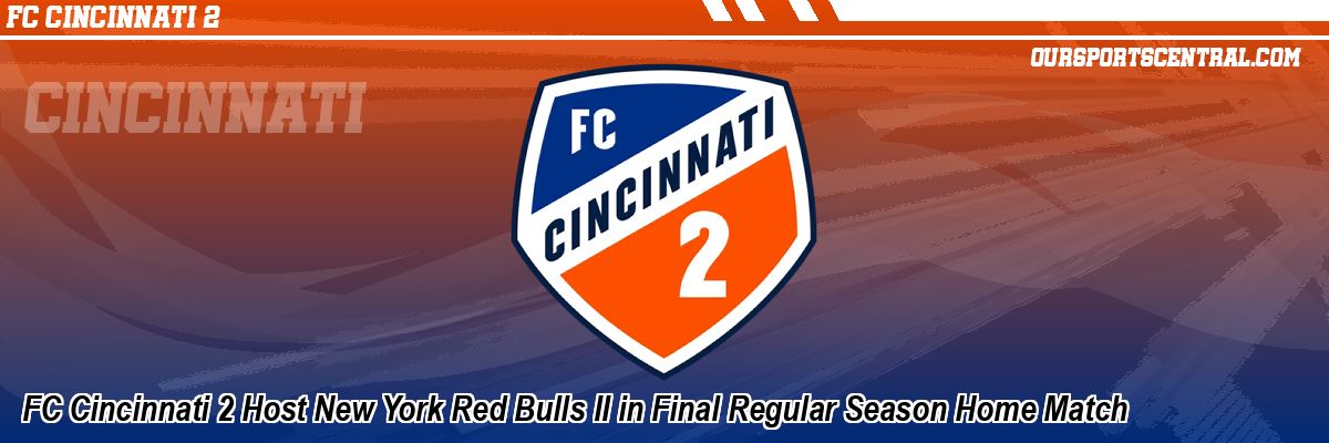 FC Cincinnati 2 Host New York Red Bulls II in Final Regular Season Home Match