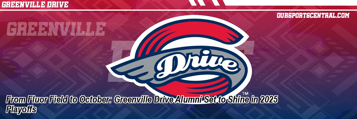 From Fluor Field to October: Greenville Drive Alumni Set to Shine in 2025 Playoffs