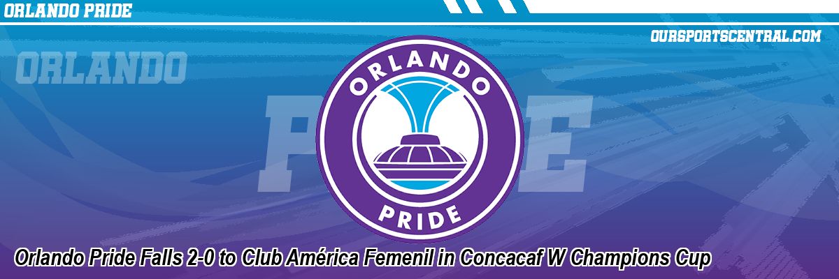 Orlando Pride Falls 2-0 to Club América Femenil in Concacaf W Champions Cup