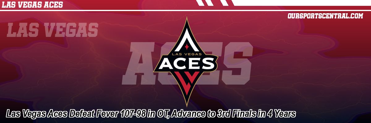 Las Vegas Aces Defeat Fever 107-98 in OT, Advance to 3rd Finals in 4 Years