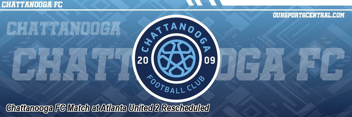 Chattanooga FC Match at Atlanta United 2 Rescheduled