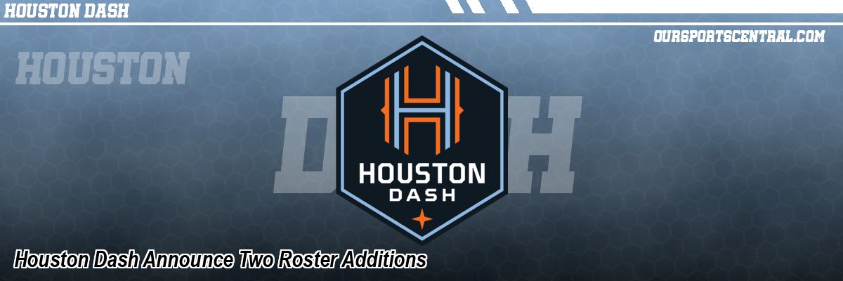 Houston Dash Announce Two Roster Additions