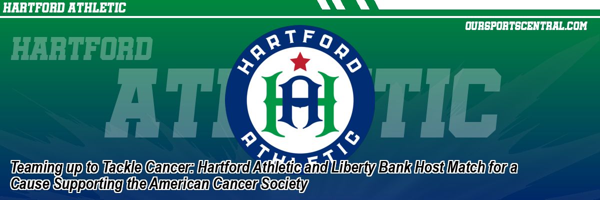 Teaming up to Tackle Cancer: Hartford Athletic and Liberty Bank Host Match for a Cause Supporting the American Cancer Society