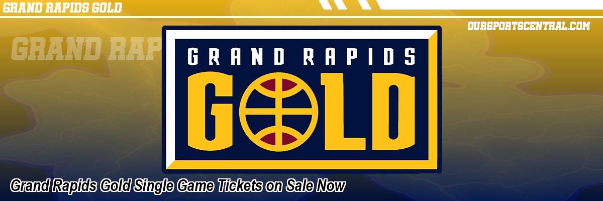Grand Rapids Gold Single Game Tickets on Sale Now