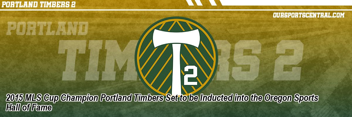 2015 MLS Cup Champion Portland Timbers Set to be Inducted into the Oregon Sports Hall of Fame