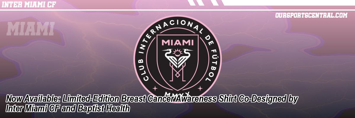Now Available: Limited-Edition Breast Cancer Awareness Shirt Co-Designed by Inter Miami CF and Baptist Health