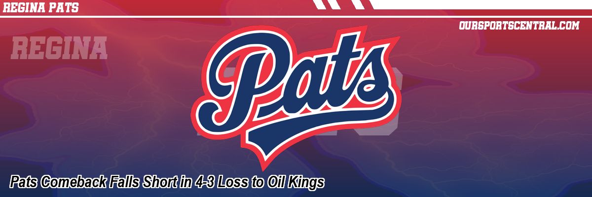 Pats Comeback Falls Short in 4-3 Loss to Oil Kings
