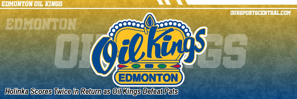 Holinka Scores Twice in Return as Oil Kings Defeat Pats