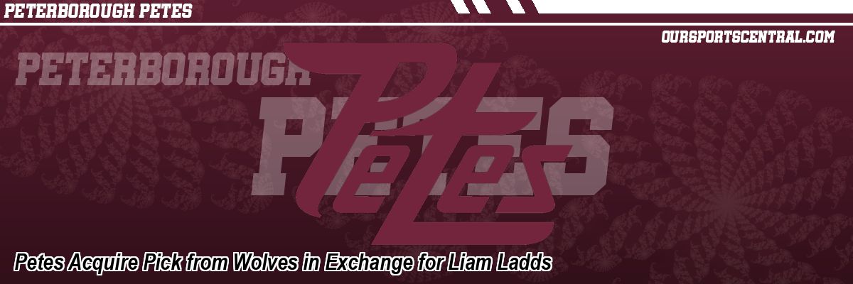 Petes Acquire Pick from Wolves in Exchange for Liam Ladds