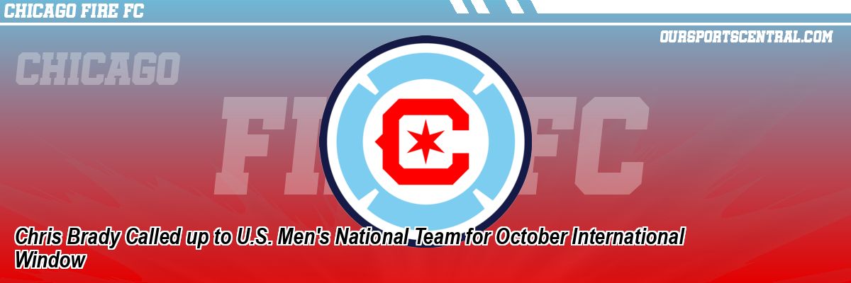 Chris Brady Called up to U.S. Men's National Team for October International Window
