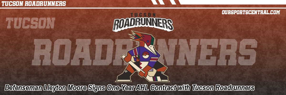 Defenseman Lleyton Moore Signs One-Year AHL Contract with Tucson Roadrunners