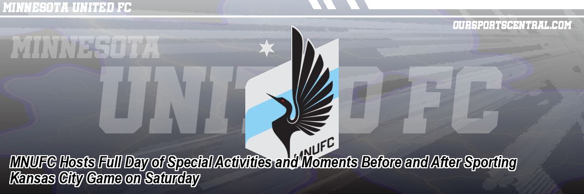 MNUFC Hosts Full Day of Special Activities and Moments Before and After Sporting Kansas City Game on Saturday