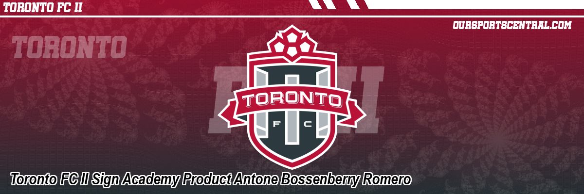 Toronto FC II Sign Academy Product Antone Bossenberry Romero