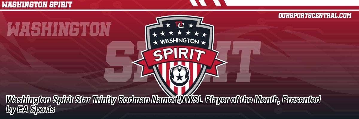 Washington Spirit Star Trinity Rodman Named NWSL Player of the Month, Presented by EA Sports