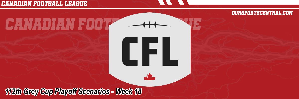 112th Grey Cup Playoff Scenarios - Week 18