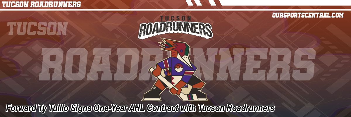Forward Ty Tullio Signs One-Year AHL Contract with Tucson Roadrunners