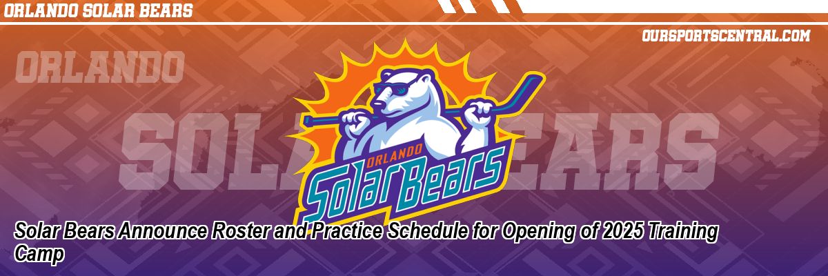 Solar Bears Announce Roster and Practice Schedule for Opening of 2025 Training Camp