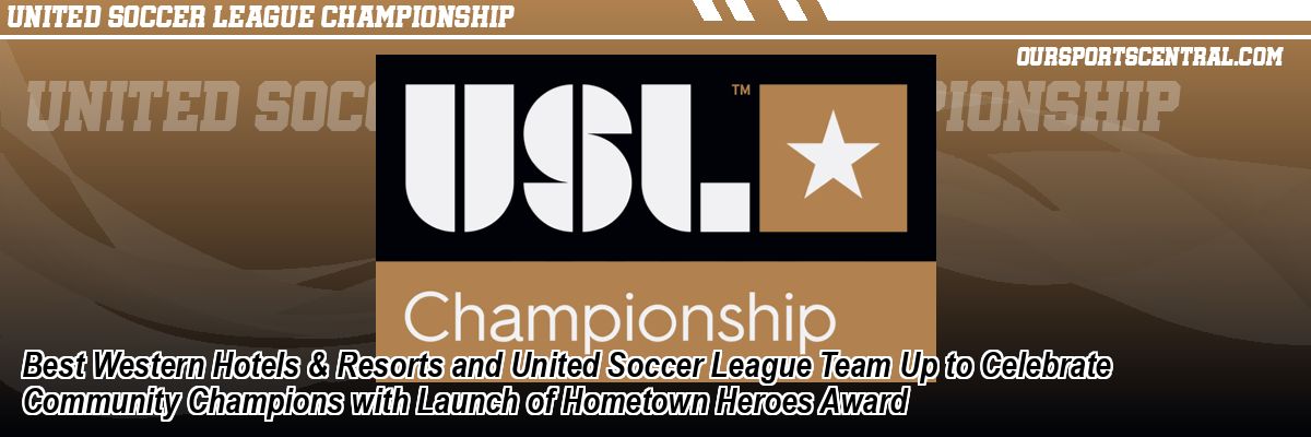 Best Western Hotels & Resorts and United Soccer League Team Up to Celebrate Community Champions with Launch of Hometown Heroes Award