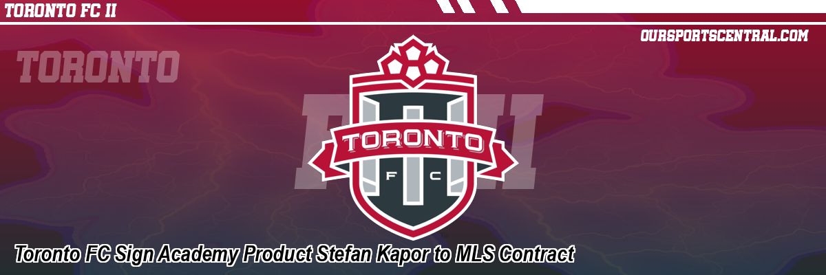Toronto FC Sign Academy Product Stefan Kapor to MLS Contract