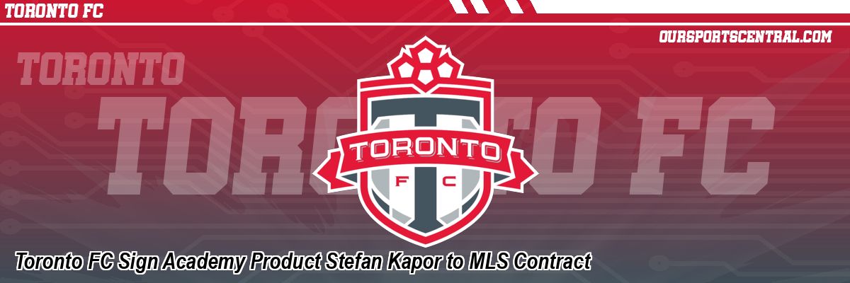 Toronto FC Sign Academy Product Stefan Kapor to MLS Contract