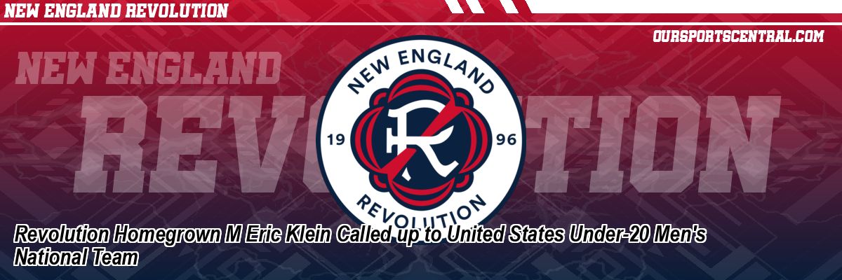 Revolution Homegrown M Eric Klein Called up to United States Under-20 Men's National Team
