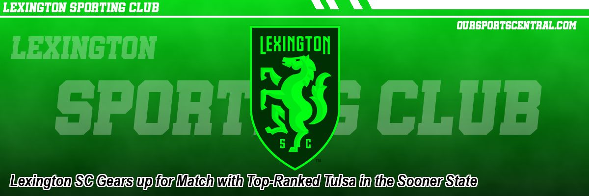 Lexington SC Gears up for Match with Top-Ranked Tulsa in the Sooner State