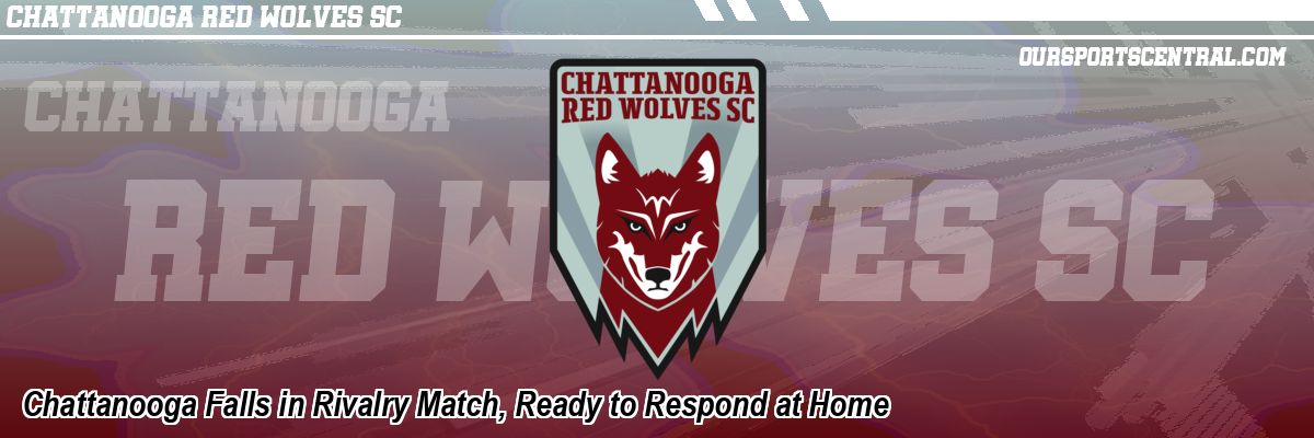 Chattanooga Falls in Rivalry Match, Ready to Respond at Home