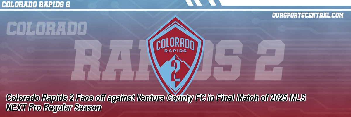 Colorado Rapids 2 Face off against Ventura County FC in Final Match of 2025 MLS NEXT Pro Regular Season