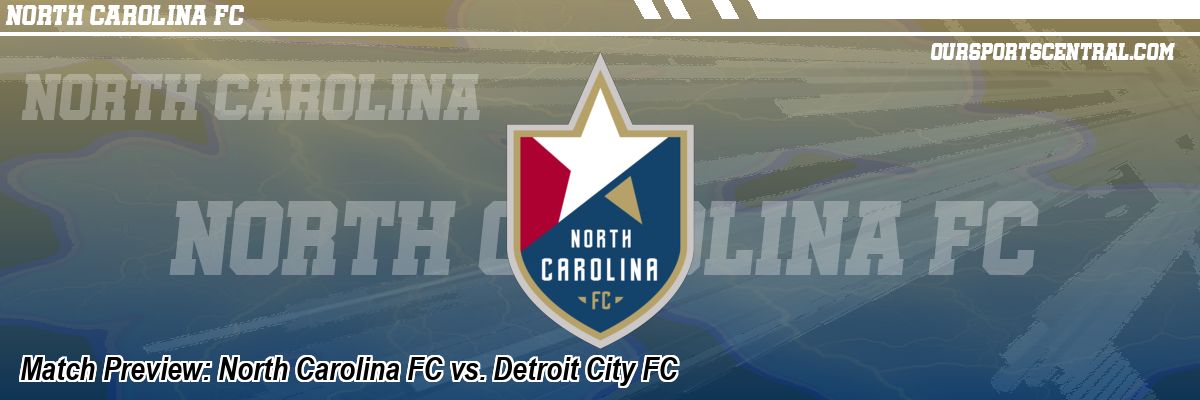 Match Preview: North Carolina FC vs. Detroit City FC