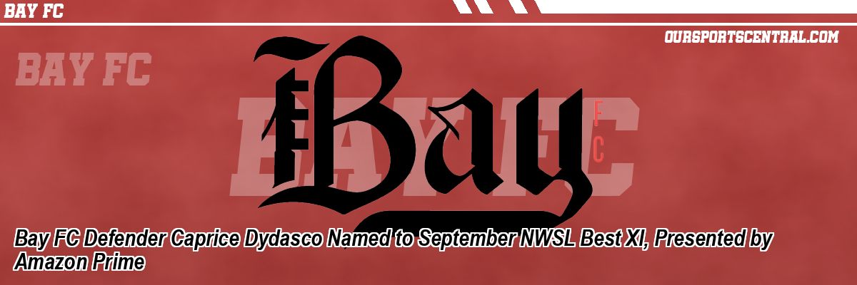 Bay FC Defender Caprice Dydasco Named to September NWSL Best XI, Presented by Amazon Prime