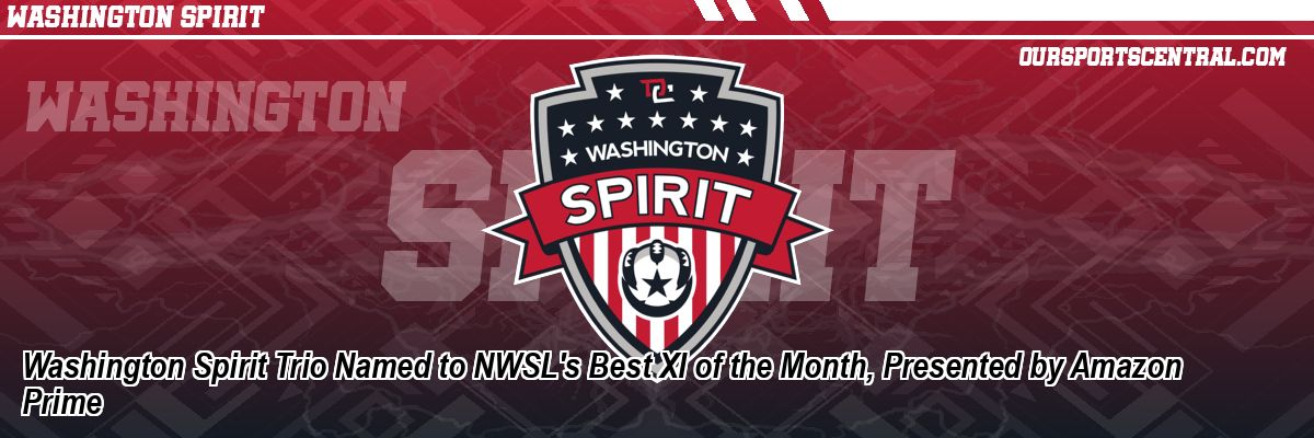 Washington Spirit Trio Named to NWSL's Best XI of the Month, Presented by Amazon Prime